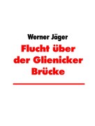 Werner Jäger: Flucht über der Glienicker Brücke 