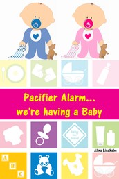 Pacifier Alarm...we're having a Baby - All about pregnancy, birth, breastfeeding, hospital bag, baby equipment and baby sleep! (Pregnancy guide for expectant parents)