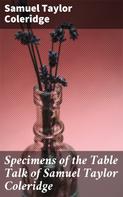 Samuel Taylor Coleridge: Specimens of the Table Talk of Samuel Taylor Coleridge 