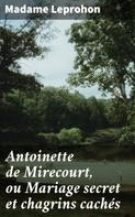 Madame Leprohon: Antoinette de Mirecourt, ou Mariage secret et chagrins cachés 