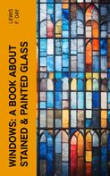 Lewis F. Day: Windows: A Book About Stained & Painted Glass 