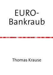 EURO-Bankraub - Wie Deutschland die Krise bezahlt und wie Europa gerettet werden könnte