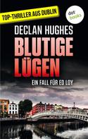 Declan Hughes: Blutige Lügen - Fesselnde Irland-Spannung für Fans von Tana French: Der erste Fall für Dublins abgebrühtesten Privatdetektiv Ed Loy ★★★★
