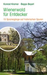 Wienerwald für Entdecker - 15 Spaziergänge auf historischen Spuren