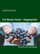 Leonie Antes: Für Besser Esser - Vegetarisch 