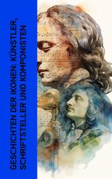 Geschichten der Ikonen: Künstler, Schriftsteller und Komponisten - Biographien von Leonardo da Vinci, Dostojewski, Mozart, Chopin, Hermann Hesse, Albrecht Dürer