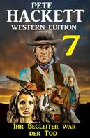 Pete Hackett: ​Ihr Begleiter war der Tod: Pete Hackett Western Edition 7 