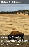 Melvin R. Gilmore: Prairie Smoke, a Collection of Lore of the Prairies 