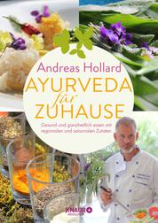 Ayurveda für zuhause - Gesund und ganzheitlich essen mit regionalen und saisonalen Zutaten | Über 60 Rezepte – individuell und typgerecht anwendbar