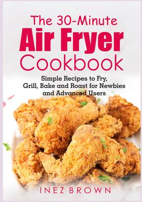 The 30-Minute Air Fryer Cookbook