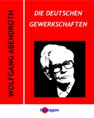 Wolfgang Abendroth: Die deutschen Gewerkschaften 