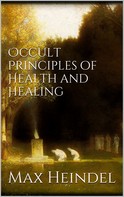 Max Heindel: Occult principles of health and healing 