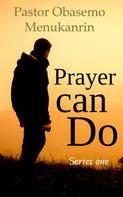 PASTOR OBASEMO MENUKANRIN: Prayer Can Do 