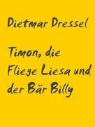 Dietmar Dressel: Timon, die Fliege Liesa und der Bär Billy 