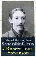 Robert Louis Stevenson: Collected Memoirs, Travel Sketches and Island Literature of Robert Louis Stevenson 