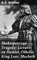 A. C. Bradley: Shakespearean Tragedy: Lectures on Hamlet, Othello, King Lear, Macbeth 