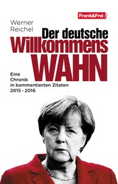 Der deutsche Willkommenswahn - Eine Chronik in kommentierten Zitaten 2015 - 2016