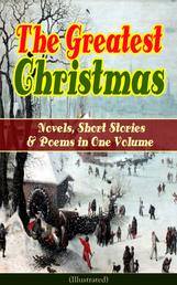 The Greatest Christmas Novels, Short Stories & Poems in One Volume (Illustrated) - A Christmas Carol, The Gift of the Magi, Life and Adventures of Santa Claus, The Heavenly Christmas Tree, Little Women, The Nutcracker and the Mouse King, The Wonderful Life of Christ…