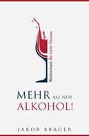 Jakob Brauer: Mehr als nur Alkohol! Weinwissen für mehr Genuss 