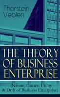 Thorstein Veblen: THE THEORY OF BUSINESS ENTERPRISE (Nature, Causes, Utility & Drift of Business Enterprise) 