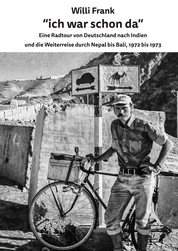 Ich war schon da - Eine Radtour von Deutschland nach Indien und die Weiterreise durch Nepal bis Bali, 1972 bis 1973