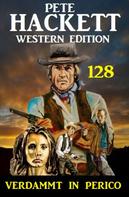 Pete Hackett: Verdammt in Perico: Pete Hackett Western Edition 128 