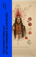 James Mooney: The Sacred Formulas of the Cherokees (Illustrated) 