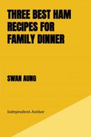 Swan Aung: Three Best Ham Recipes for Family Dinner 