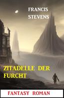 Francis Stevens: Zitadelle der Furcht: Fantasy Roman 
