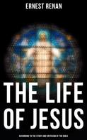 Ernest Renan: The Life of Jesus: According to the Study and Criticism of the Bible 