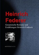 Heinrich Federer: Gesammelte Romane und Erzählungen Heinrich Federers 