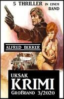 Alfred Bekker: Uksak Krimi Großband 3/2020 - 5 Thriller in einem Band 