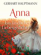 Gerhart Hauptmann: Anna - Ein ländliches Liebesgedicht 