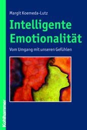 Intelligente Emotionalität - Vom Umgang mit unseren Gefühlen