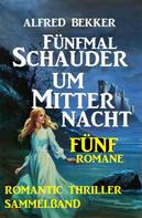 Alfred Bekker: Romantic Thriller Sammelband: Fünfmal Schauder um Mitternacht - Fünf Romane 