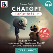 ChatGPT - Parle-moi! - Ton guide pour une communication réussie avec ChatGPT avec 400 exemples d'invites