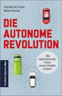 Andreas Herrmann: Die autonome Revolution: Wie selbstfahrende Autos unsere Welt erobern 