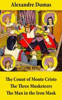 Alexandre Dumas: The Count of Monte Cristo + The Three Musketeers + The Man in the Iron Mask (3 Unabridged Classics) 