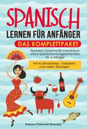 Spanisch lernen für Anfänger – das Komplettpaket - Spanisch Grammatik Intensivkurs und 6 spanische Kurzgeschichten für Anfänger (mit Audiodateien, Vokabeln und vielen Übungen)