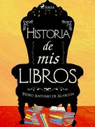 Pedro Antonio de Alarcón: Historia de mis libros 