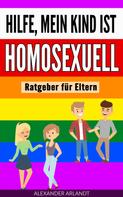 Alexander Arlandt: Hilfe, mein Kind ist homosexuell 