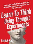 Patrick King: Learn To Think Using Thought Experiments 
