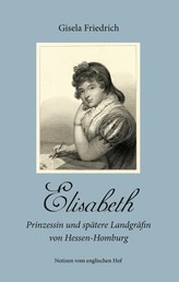 Elisabeth - Prinzessin und spätere Landgräfin von Hessen-Homburg - Notizen vom englischen Hof