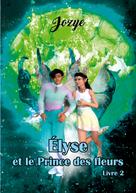 Jozye Maillard: Elyse et le Prince des Fleurs 