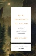Mark Talbot: Give Me Understanding That I May Live 