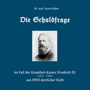 Die Schuldfrage - im Fall der Krankheit Kaiser Friedrich III. (1831-1888) aus HNO-ärztlicher Sicht