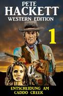 Pete Hackett: Entscheidung am Caddo Creek: Pete Hackett Western Edition 1 