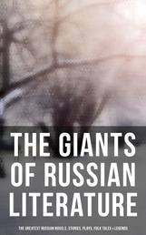 The Giants of Russian Literature: The Greatest Russian Novels, Stories, Plays, Folk Tales & Legends - 110+ Titles in One Volume: Crime and Punishment, War and Peace, Uncle Vanya…