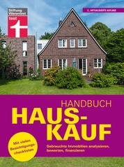 Handbuch Hauskauf: Vermögensanalyse - Bausteine der Finanzierung - Kaufvertrag und wichtige Dokumente - Gebrauchte Immobilien analysieren, bewerten, finanzieren