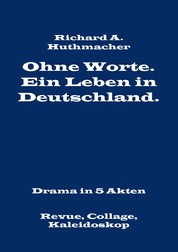 Ohne Worte. Ein Leben in Deutschland. Drama in 5 Akten - Revue, Collage, Kaleidoskop